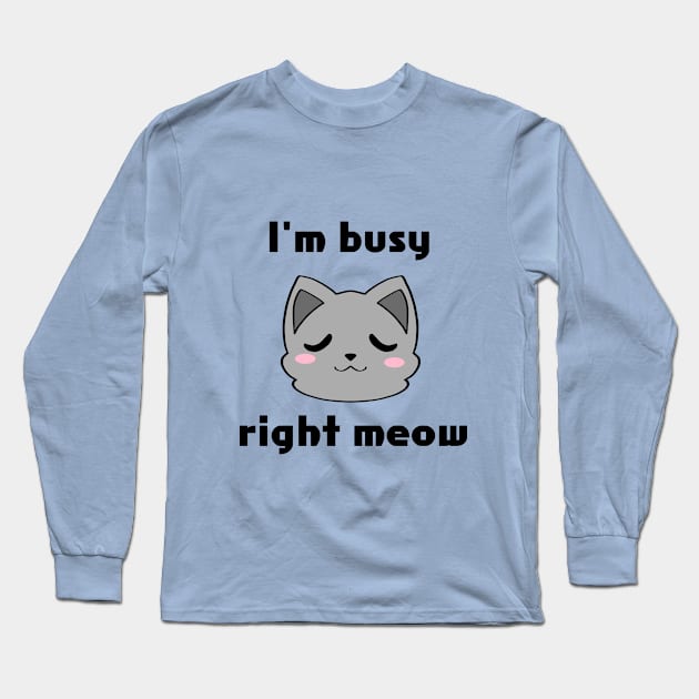 I'm Busy Right Meow Long Sleeve T-Shirt by Ashe Cloud
